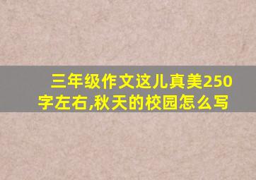 三年级作文这儿真美250字左右,秋天的校园怎么写