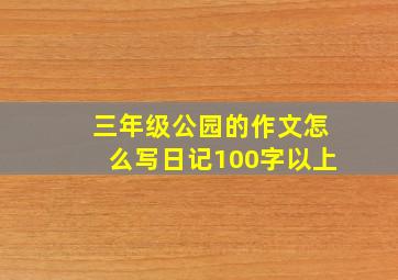 三年级公园的作文怎么写日记100字以上