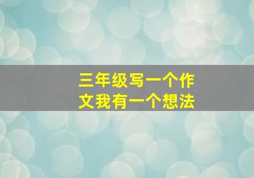 三年级写一个作文我有一个想法