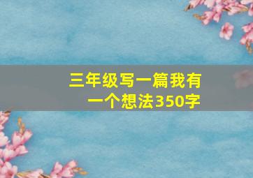 三年级写一篇我有一个想法350字