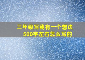 三年级写我有一个想法500字左右怎么写的