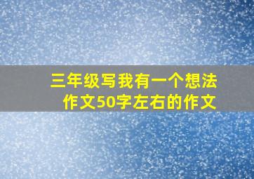 三年级写我有一个想法作文50字左右的作文