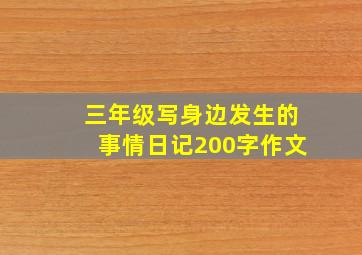 三年级写身边发生的事情日记200字作文