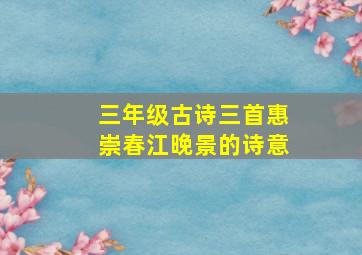 三年级古诗三首惠崇春江晚景的诗意