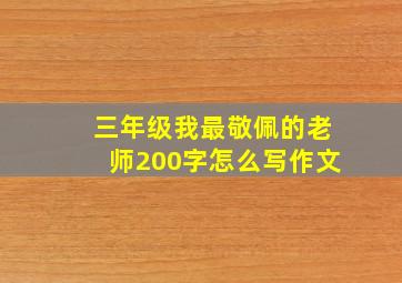 三年级我最敬佩的老师200字怎么写作文