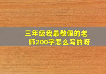 三年级我最敬佩的老师200字怎么写的呀