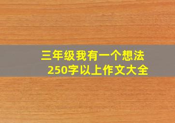 三年级我有一个想法250字以上作文大全