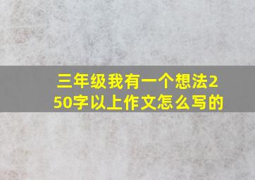 三年级我有一个想法250字以上作文怎么写的