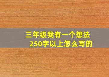 三年级我有一个想法250字以上怎么写的