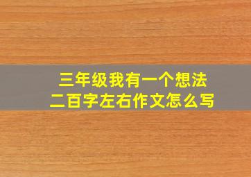 三年级我有一个想法二百字左右作文怎么写