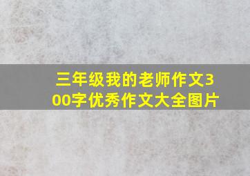 三年级我的老师作文300字优秀作文大全图片