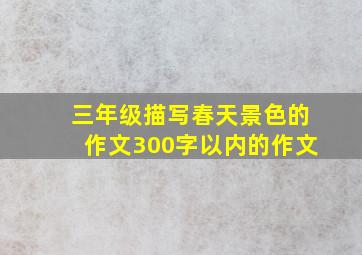 三年级描写春天景色的作文300字以内的作文