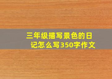 三年级描写景色的日记怎么写350字作文