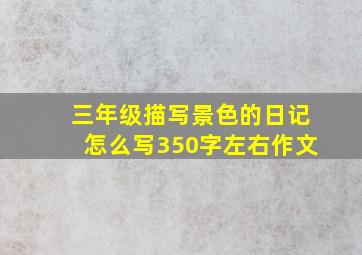 三年级描写景色的日记怎么写350字左右作文