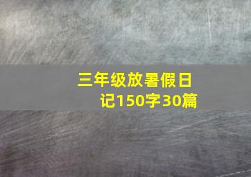 三年级放暑假日记150字30篇