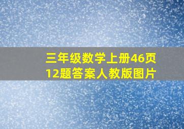 三年级数学上册46页12题答案人教版图片