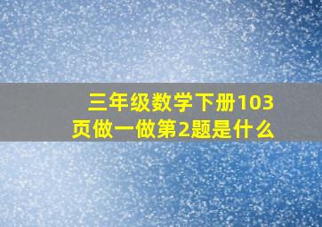 三年级数学下册103页做一做第2题是什么