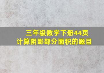 三年级数学下册44页计算阴影部分面积的题目