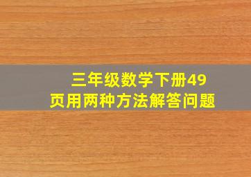 三年级数学下册49页用两种方法解答问题