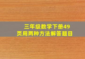 三年级数学下册49页用两种方法解答题目