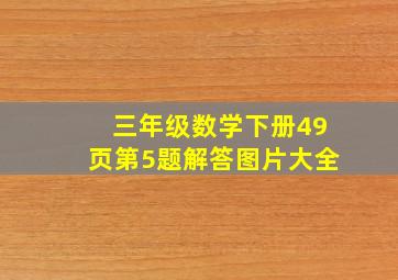 三年级数学下册49页第5题解答图片大全