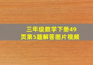 三年级数学下册49页第5题解答图片视频