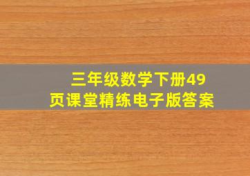 三年级数学下册49页课堂精练电子版答案