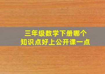 三年级数学下册哪个知识点好上公开课一点