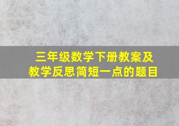 三年级数学下册教案及教学反思简短一点的题目