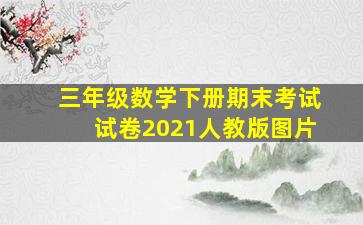 三年级数学下册期末考试试卷2021人教版图片