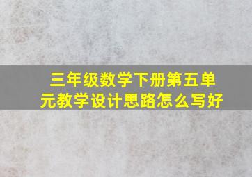 三年级数学下册第五单元教学设计思路怎么写好