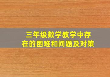 三年级数学教学中存在的困难和问题及对策