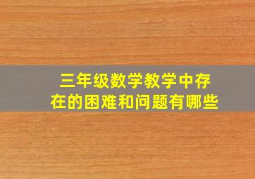 三年级数学教学中存在的困难和问题有哪些