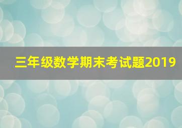 三年级数学期末考试题2019