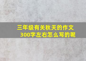 三年级有关秋天的作文300字左右怎么写的呢