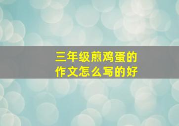 三年级煎鸡蛋的作文怎么写的好