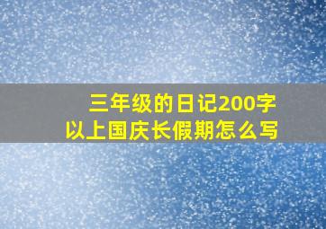 三年级的日记200字以上国庆长假期怎么写