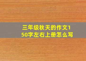 三年级秋天的作文150字左右上册怎么写