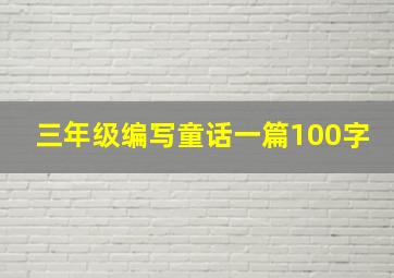 三年级编写童话一篇100字