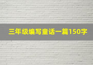 三年级编写童话一篇150字