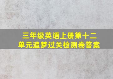 三年级英语上册第十二单元追梦过关检测卷答案