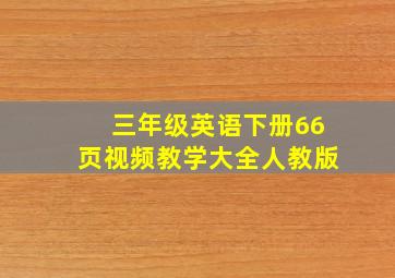 三年级英语下册66页视频教学大全人教版