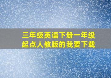 三年级英语下册一年级起点人教版的我要下载