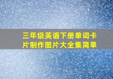 三年级英语下册单词卡片制作图片大全集简单