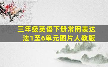 三年级英语下册常用表达法1至6单元图片人教版