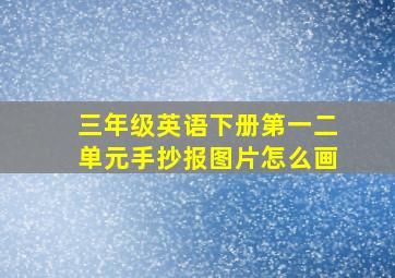 三年级英语下册第一二单元手抄报图片怎么画