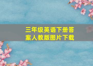 三年级英语下册答案人教版图片下载