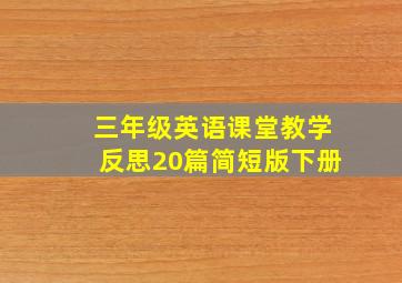 三年级英语课堂教学反思20篇简短版下册