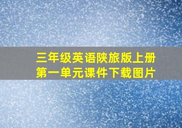 三年级英语陕旅版上册第一单元课件下载图片