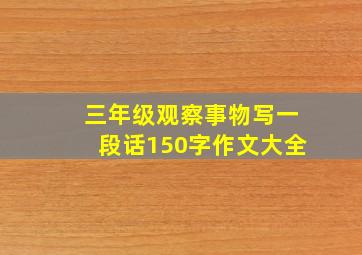 三年级观察事物写一段话150字作文大全